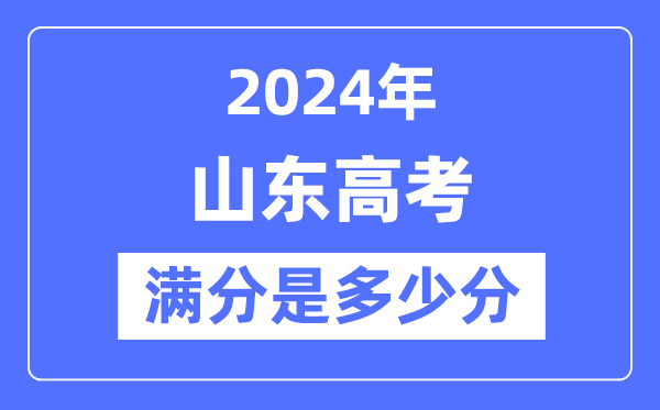 2024年山东高考满分多少分,山东各科目高考总分是多少?