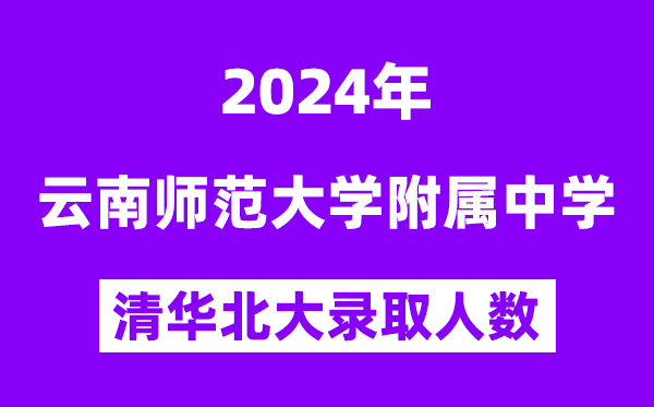 2024年云师大附中清华北大录取人数是多少?附历年分数线