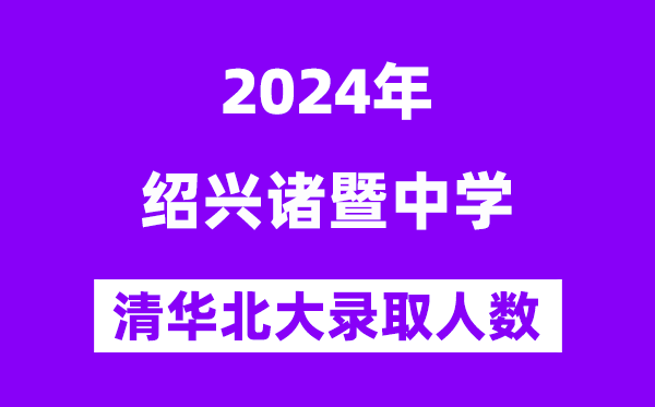 2024年诸暨中学考入清华北大人数是多少?附历年分数线